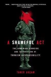 A shameful act : the Armenian genocide and the question of Turkish responsibility; Taner Akçam; 2006