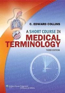 A short course in medical terminology; C. Edward. Collins; 2014
