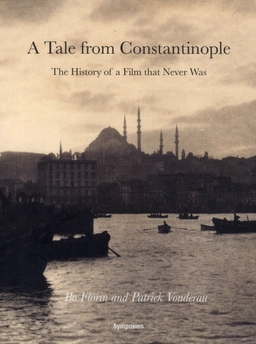 A tale from Constantinople : the history of a film that never was; Bo Florin, Patrick Vonderau; 2019