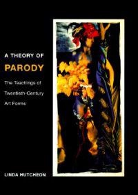 A theory of parody : the teachings of twentieth-century art forms; Linda Hutcheon; 2000