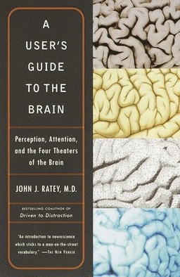 A user's guide to the brain : perception, attention, and the four theaters of the brain; John J. Ratey; 2002