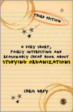 A very short, fairly interesting and reasonably cheap book about studying organizations; Christopher Grey; 2013