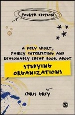 A very short, fairly interesting and reasonably cheap book about studying organizations; Christopher Grey; 2017