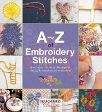 A-Z of embroidery stitches : [a complete manual for the beginner through to the advanced embroiderer]; Inspirations; 2014