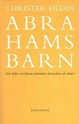 Abrahams barn  : vad skiljer och förenar judendom, kristendom och islam?; Christer Hedin; 2004