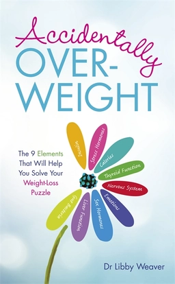 Accidentally overweight - the 9 elements that will help you solve your weig; Dr. Libby Weaver; 2016