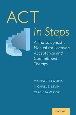 ACT in steps : a transdiagnostic manual for learning acceptance and commitment therapy; Michael P. Twohig, Michael E. Levin, Clarissa W. Ong; 2021