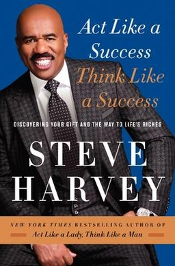 Act like a success, think like a success : discovering your gift and the way to life's riches; Steve Harvey; 2014