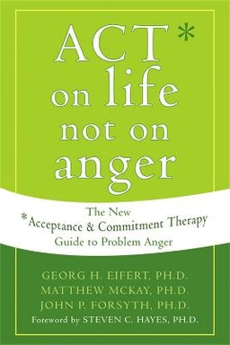 ACT on life not on anger : the new acceptance and commitment therapy guide to problem anger; Georg H. Eifert; 2006