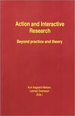 Action and Interactive Research : Beyond Practice and Theory; Kurt Aagaard Nielsen, Lennart Svensson (Eds); 2006