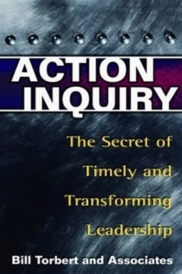 Action inquiry : the secret of timely and transforming leadership; William R. Torbert; 2004