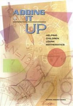 Adding it up : helping children learn mathematics; Jeremy Kilpatrick, Jane Swafford, Bradford Findell, Division of Behavioral and Social Sciences and Education Center for Education Mathematics Learning Study Committee; 2001
