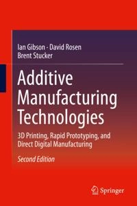 Additive Manufacturing Technologies; Ian Gibson, David Rosen, Brent Stucker; 2014