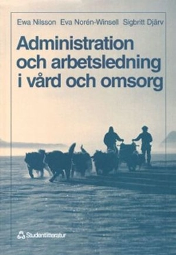 Administration och arbetsledning i vård och omsorg; Ewa Nilsson, Eva Norén-Winsell, Sigbritt Djärv; 1999