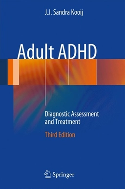 Adult ADHD : diagnostic assessment and treatment; J. J. Sandra Kooij; 2013