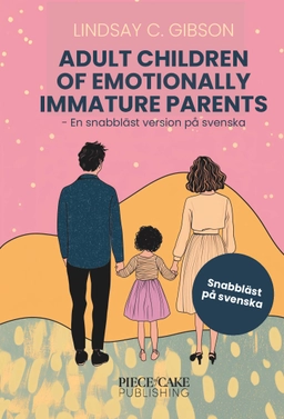 Adult Children to Emotionally Immature Parents : En snabbläst version på svenska; Lindsay C. Gibson; 2025