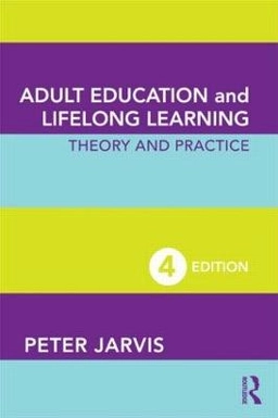 Adult education and lifelong learning : theory and practice; Peter Jarvis; 2010