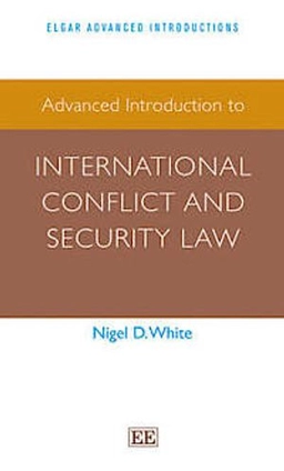 Advanced Introduction to International Conflict and Security Law; Nigel D. White; 2014