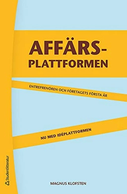Affärsplattformen : entreprenören och företagets första år - nu med idéplattformen; Magnus Klofsten; 2014