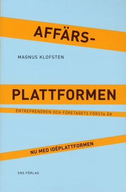 Affärsplattformen : entreprenören och företagets första år - nu med idéplattformen; Magnus Klofsten; 2009