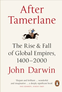 After Tamerlane : the rise and fall of global empires, 1400-2000; John Darwin; 2008