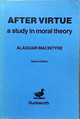 After virtue : a study in moral theory; Alasdair C. MacIntyre; 1981