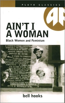 Ain't I a woman : black women and feminism; bell hooks; 1982
