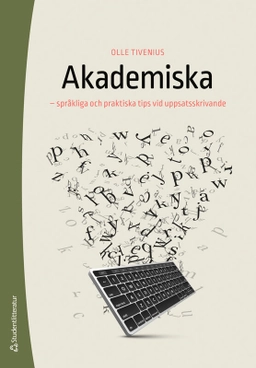 Akademiska : språkliga och praktiska tips vid uppsatsskrivande; Olle Tivenius; 2025
