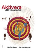 Aktivera ditt varumärke; Bo Dahlbom, Karin Allergren; 2010