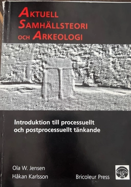Aktuell samhällsteori och arkeologi : introduktion till processuellt och postprocessuellt tänkande; Ola W. Jensen; 2001