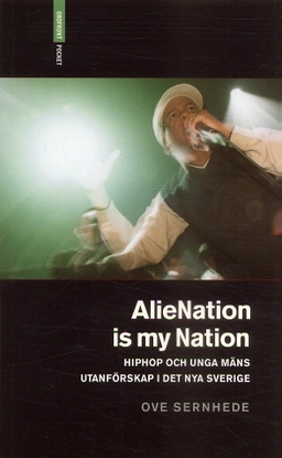 Alienation is my nation : hiphop och unga mäns utanförskap i Det nya Sverige; Ove Sernhede; 2007