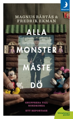 Alla monster måste dö! ; gruppresa till Nordkorea - ett reportage; Magnus Bärtås, Fredrik Ekman; 2011