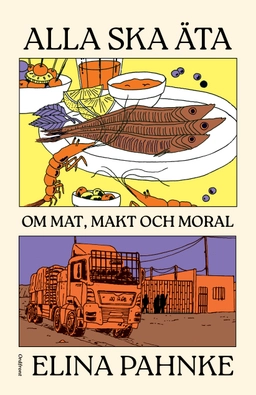 Alla ska äta : om mat, makt och moral; Elina Pahnke; 2025