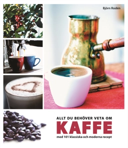 Allt du behöver veta om kaffe : med 101 klassiska och moderna recept; Björn Rodén; 2007