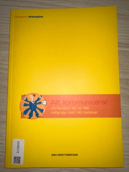 Allt kommunicerar : om konsten att nå rätt målgrupp med rätt budskap; Peter Olsen; 2009