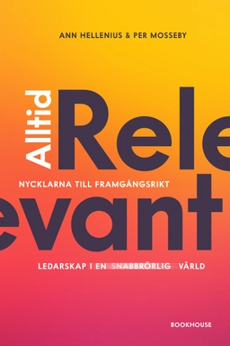 Alltid relevant : nycklarna till framgångsrikt ledarskap i en snabbrörlig värld; Ann Hellenius, Per Mosseby; 2020