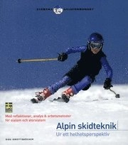 Alpin skidteknik : ur ett helhetsperspektiv : med reflektioner, analys & arbetsmetoder för slalom och storslalom; Stefan Zell; 2005