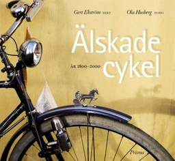 Älskade cykel : År  1800-2000; Gert Ekström; 2001