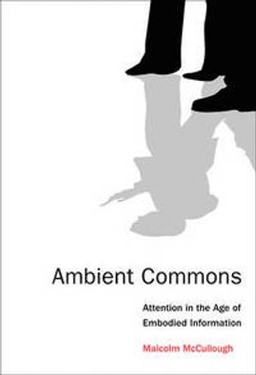 Ambient Commons : Attention in the Age of Embodied Information [Elektronisk resurs]; Malcolm McCullough, Malcolm McCullough; 2015