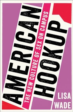 American hookup : the new culture of sex on campus; Lisa (Professor) Wade; 2017