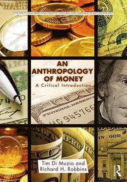 An anthropology of money : a critical introduction; Tim Di Muzio; 2017