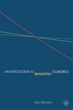 An introduction to behavioral economics; Nick Wilkinson; 2008