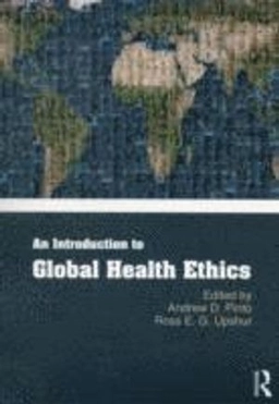 An introduction to global health ethics; Andrew D. Pinto, Ross E.G. Upshur; 2013