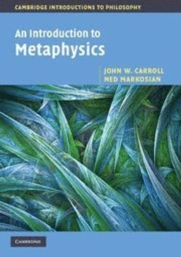 An introduction to metaphysics; John W. Carroll; 2010