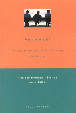 Än män då? : kön och feminism i Sverige under 150 år; Yvonne Svanström, Kjell Östberg; 2004