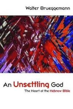 An unsettling God : the heart of the Hebrew Bible; Walter Brueggemann; 2009