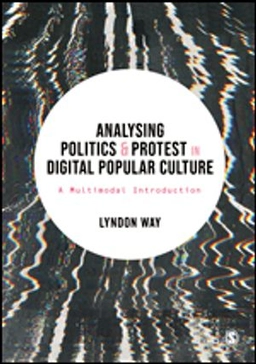 Analysing politics & protest in digital popular culture : a multimodal introduction; Lyndon Way; 2021