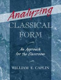 Analyzing classical form : an approach for the classroom; William Earl Caplin; 2013
