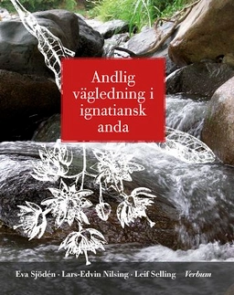 Andlig vägledning i ignatiansk anda; Eva Sjödén, Lars-Edvin Nilsing, Leif Selling; 2013