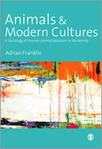 Animals and modern cultures : a sociology of human-animal relations in modernity; Adrian Franklin; 1999